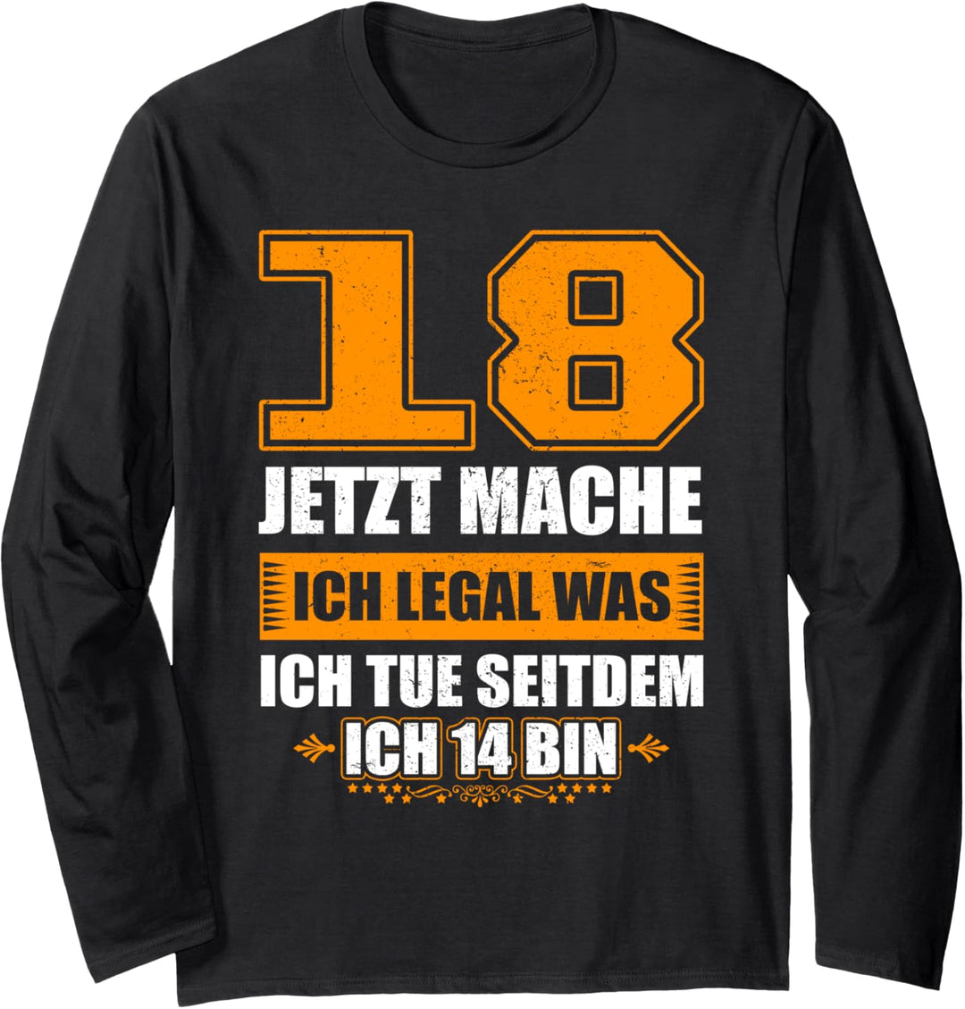 18 jetzt mache ich legal was ich tue seitdem ich 14 bin Langarmshirt