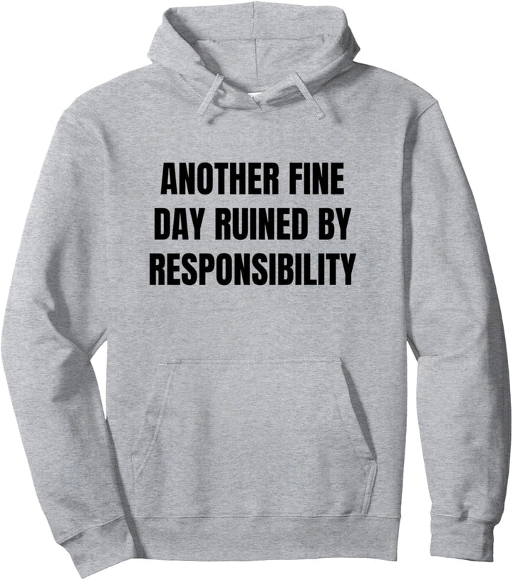 Another Fine Day Ruined By Responsibility Funny Adulting Tee Pullover Hoodie