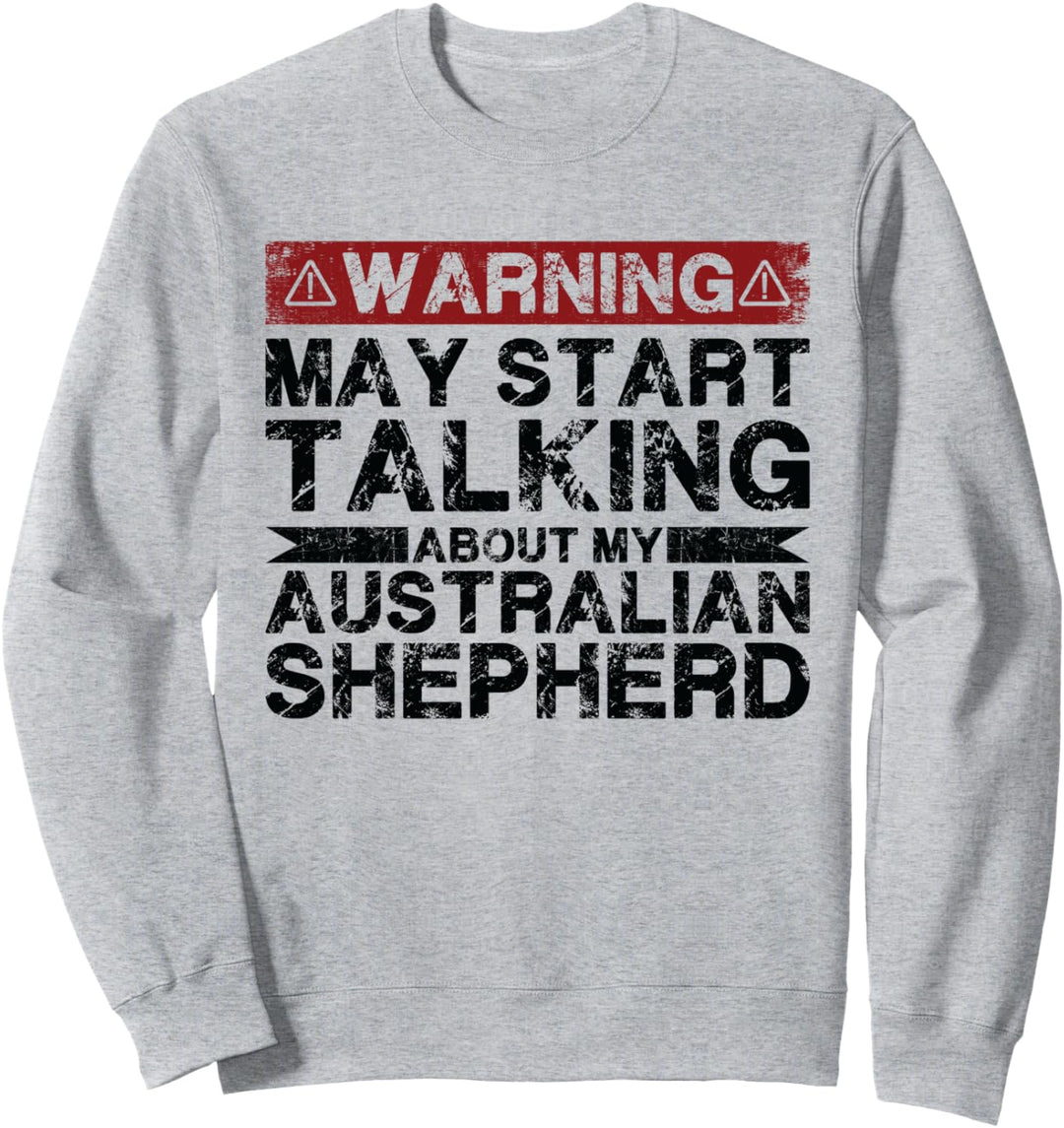 Warnung könnte anfangen, über meinen Australian Shepherd zu sprechen Sweatshirt