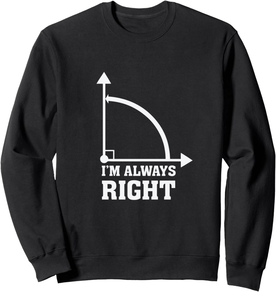 I'm Always Right Sweatshirt