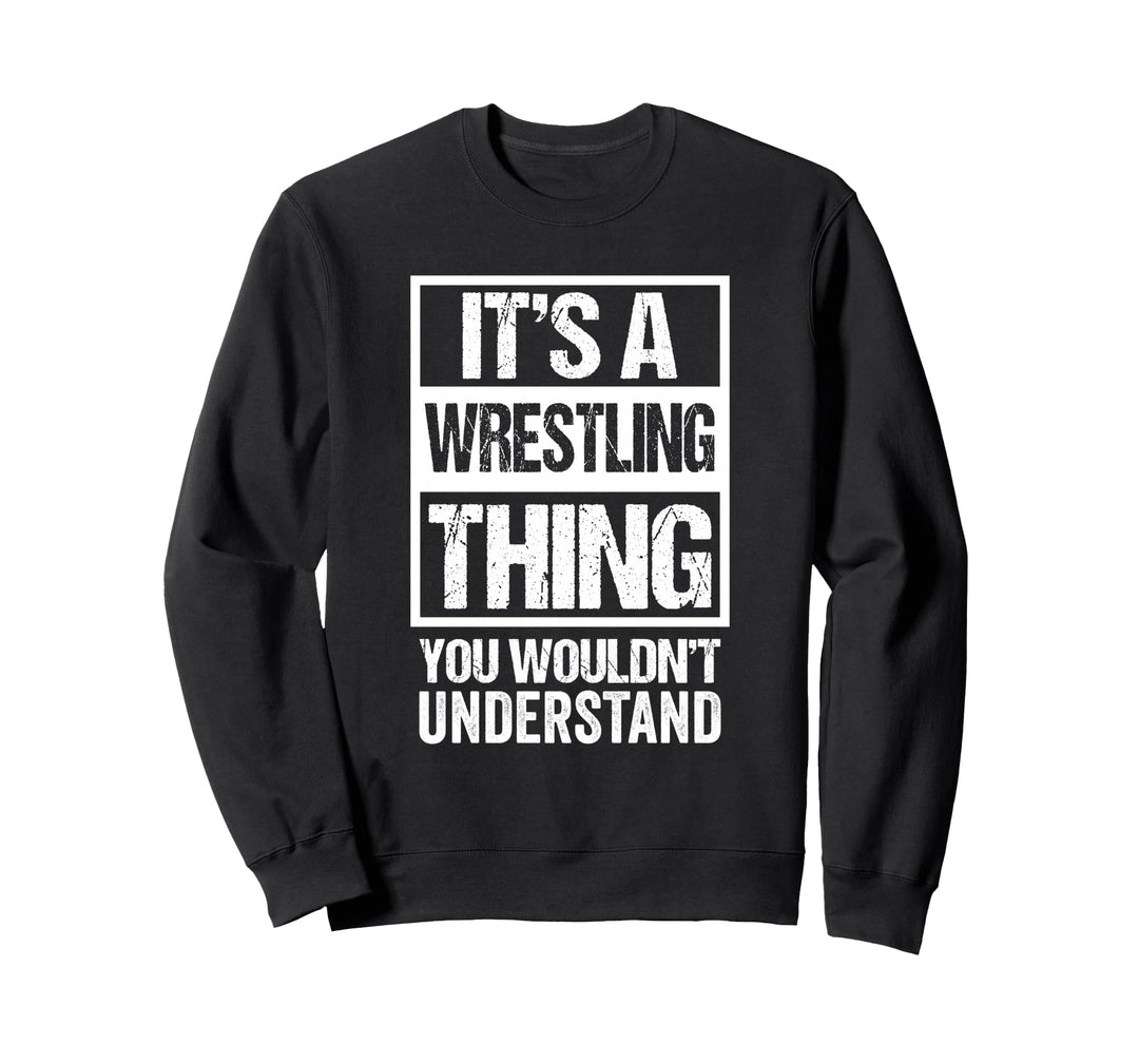 It's A Wrestling Thing You Wouldn't Understand - Fan/Fighter Sweatshirt