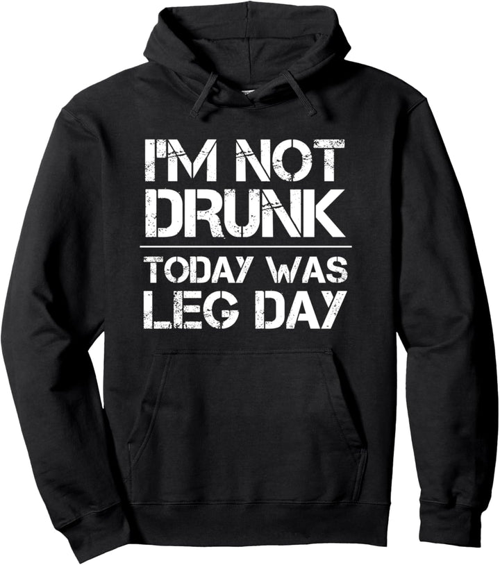 I'm Not Drunk Today Was Leg Day Pullover Hoodie