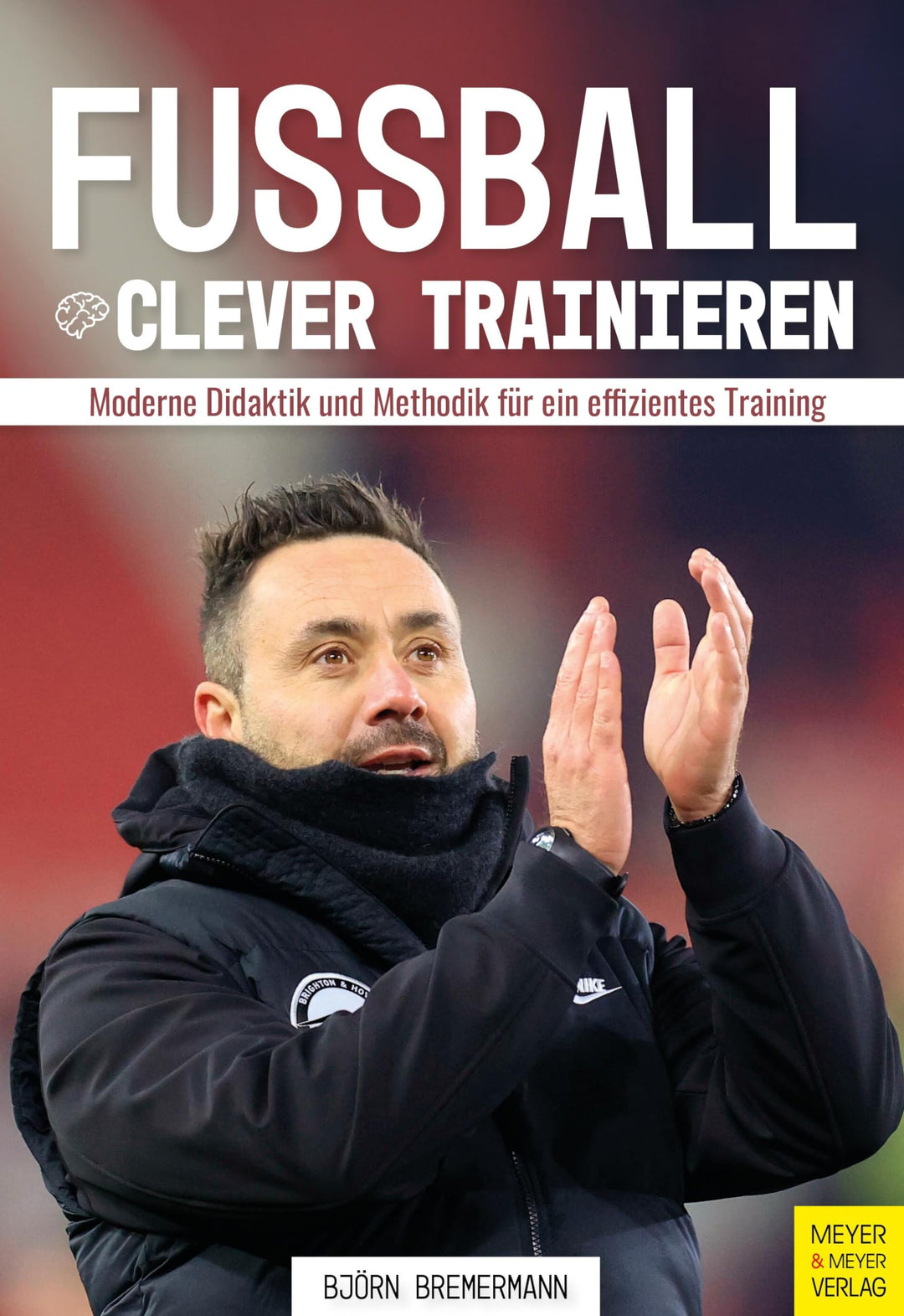 Fussball clever trainieren: Moderne Didaktik und Methodik für ein effizientes Training