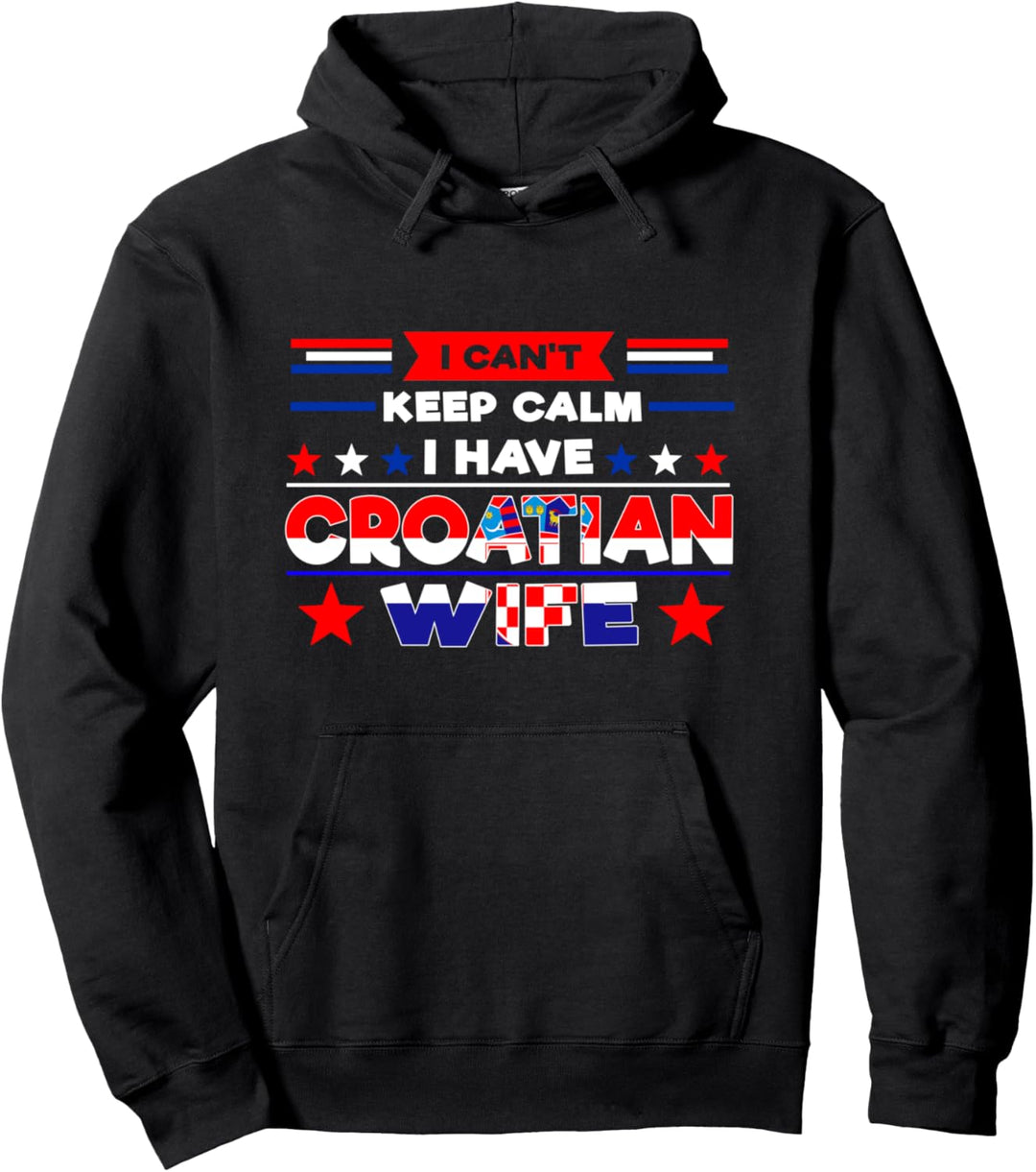 I can't keep calm I have Kroatian wife Croatia Pullover Hoodie