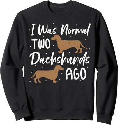 Dackel: I Was Normal Two Dachshunds Ago - Hunde Sweatshirt