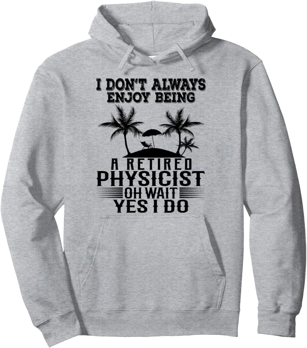 Ich geniesse es nicht immer, ein pensionierter Physiker zu sein Warte Ja Ich tue Pullover Hoodie