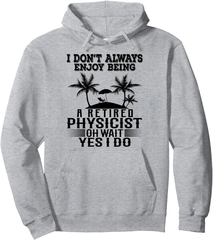 Ich geniesse es nicht immer, ein pensionierter Physiker zu sein Warte Ja Ich tue Pullover Hoodie