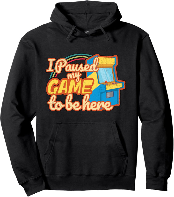 I Paused My Game To Be Here - 80s Retro Arcade Gamer Pullover Hoodie
