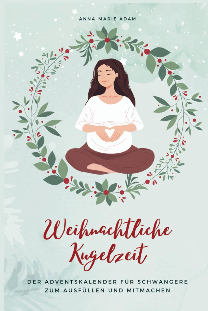 Weihnachtliche Kugelzeit: Der besondere Adventskalender für Schwangere zum Ausfüllen und Mitmachen,