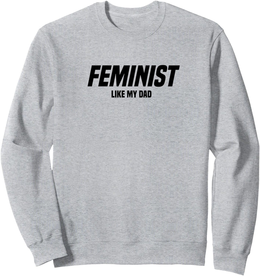Feminist Like My Dad Feminismus Sweatshirt