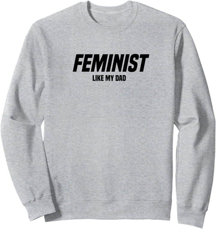 Feminist Like My Dad Feminismus Sweatshirt