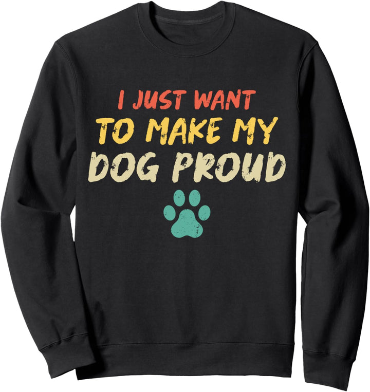I Just Want To Make My Dog Proud Lustige Hundebekleidung Vintage Sweatshirt