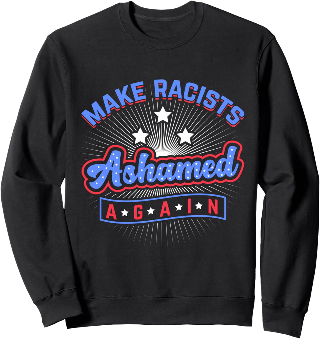 Make Racists Ashamed Again Anti Trump Democrat Sweatshirt