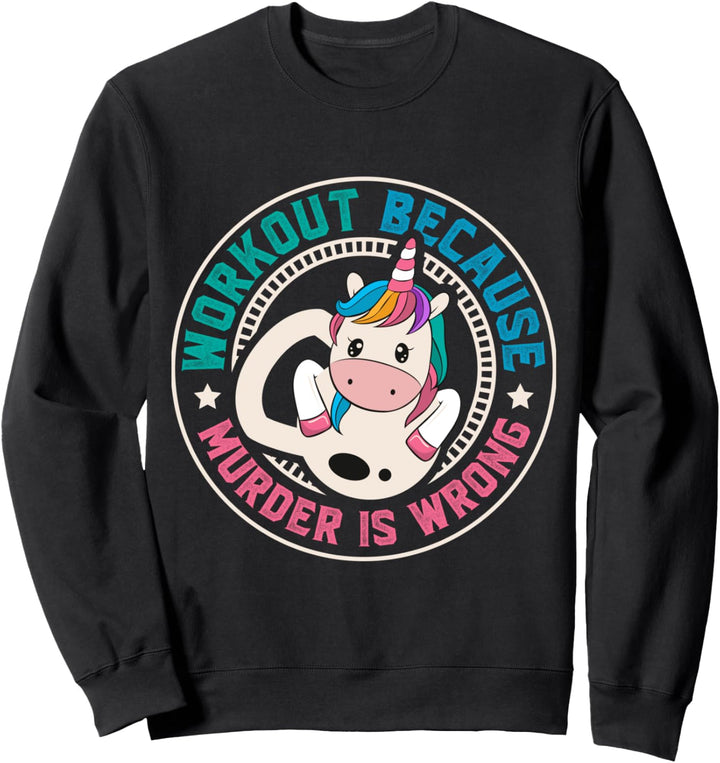 Workout Because Murder Is Wrong Funny Unicorn Gym Fitness Sweatshirt