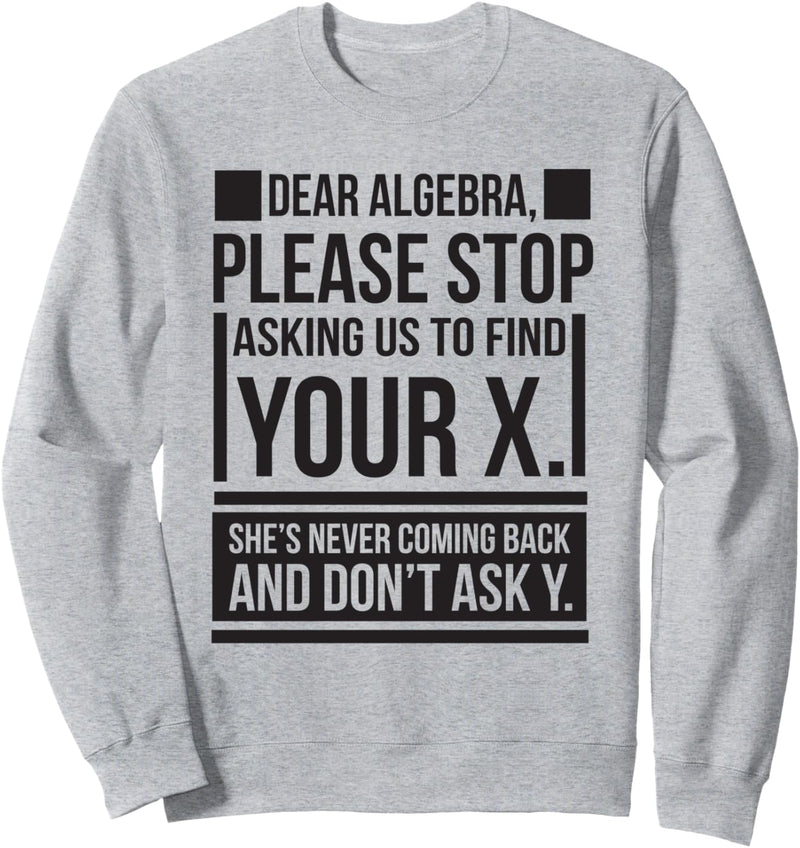 Dear Algebra Find X Ask Y Funny Math Nerd Sweatshirt