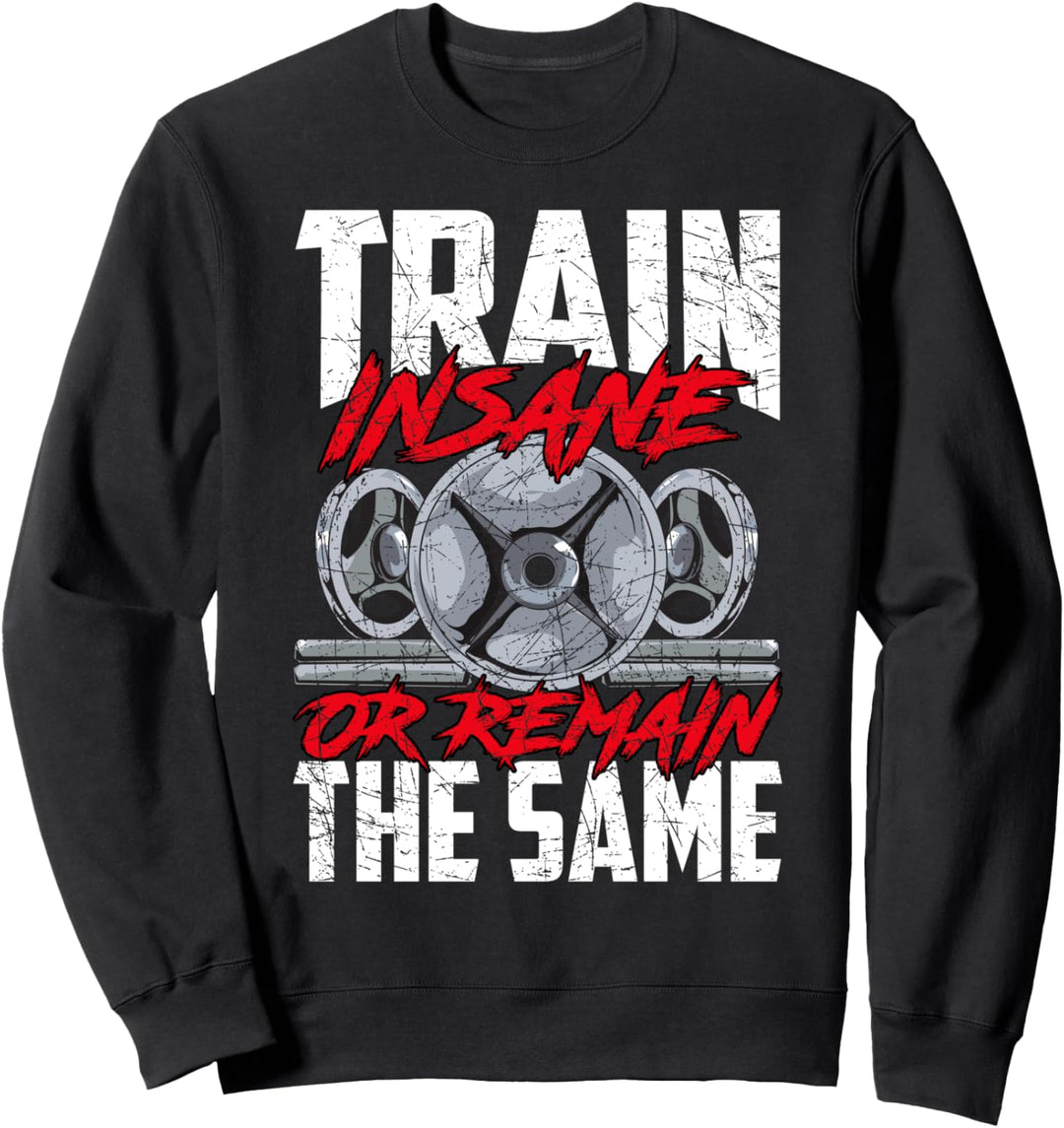 Train Insane or Remain The Same Weightlifting Gym Athlete Sweatshirt