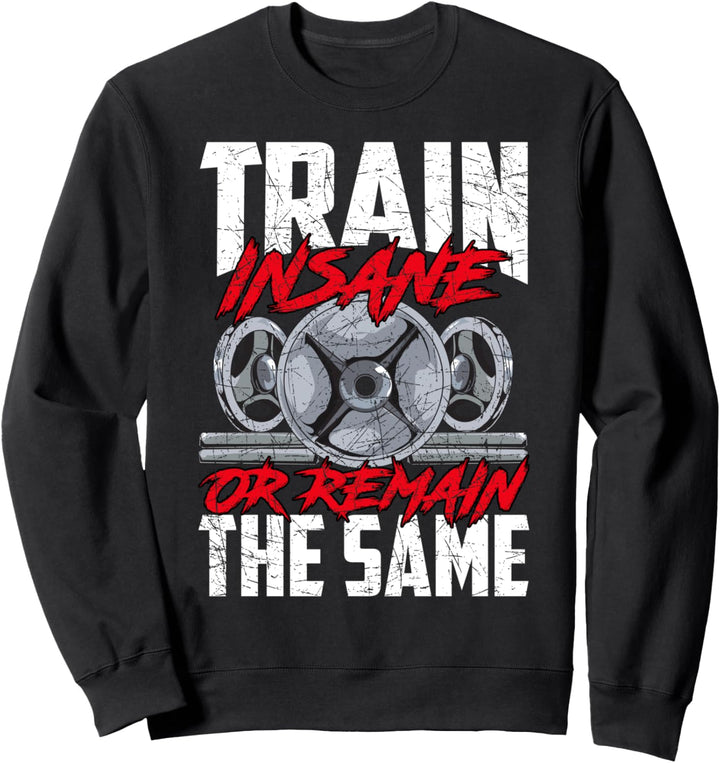Train Insane or Remain The Same Weightlifting Gym Athlete Sweatshirt