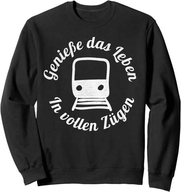 Geniesse Das Leben In Vollen Zügen Bahn Zug Pendler Eisenbahn Sweatshirt