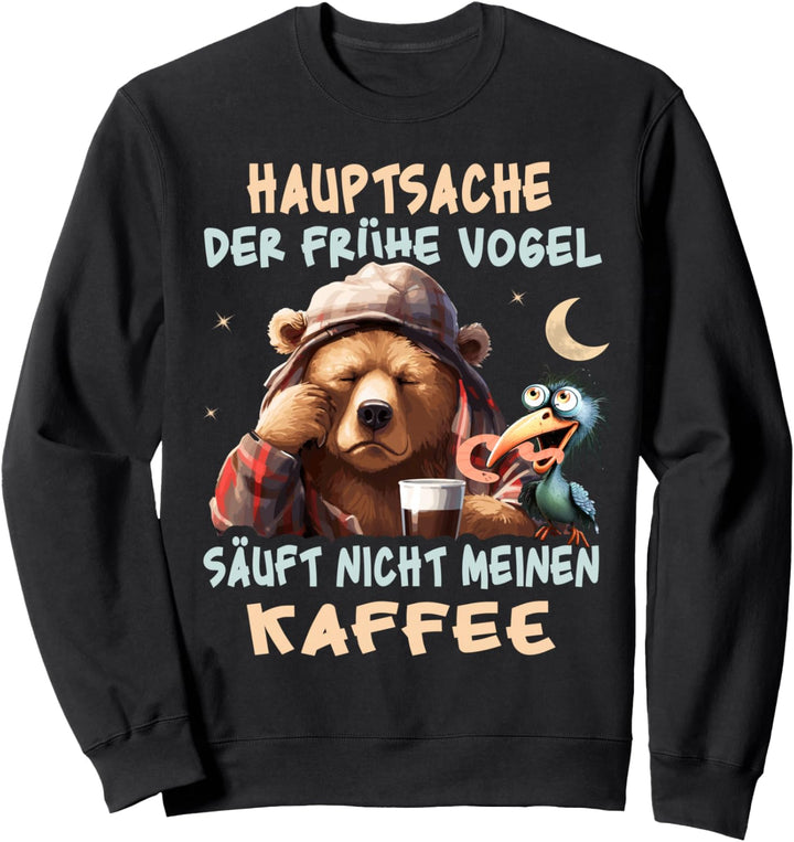 Bär - Hauptsache, der frühe Vogel säuft nicht meinen Kaffee Sweatshirt