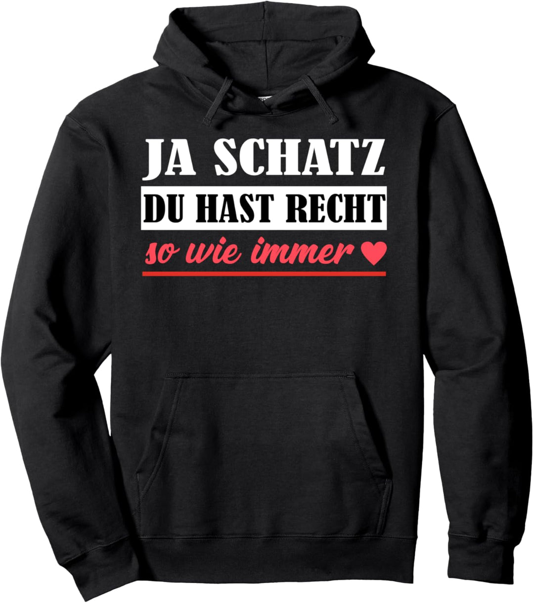 Ja Schatz du hast Recht so wie immer | Versöhnung, Harmonie Pullover Hoodie