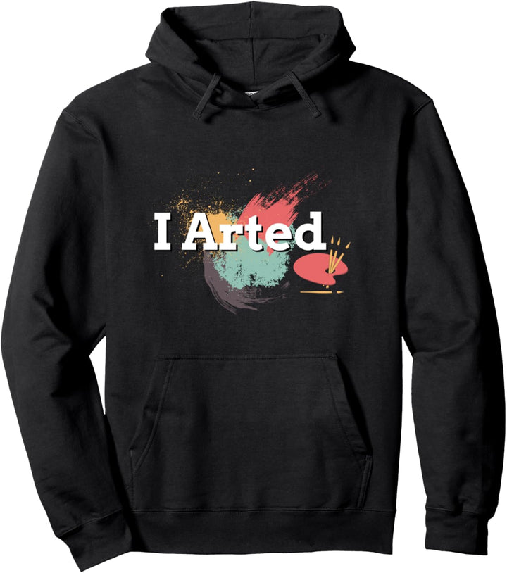Funny I Arted Artist Joke Artistic Painting Pun Pullover Hoodie