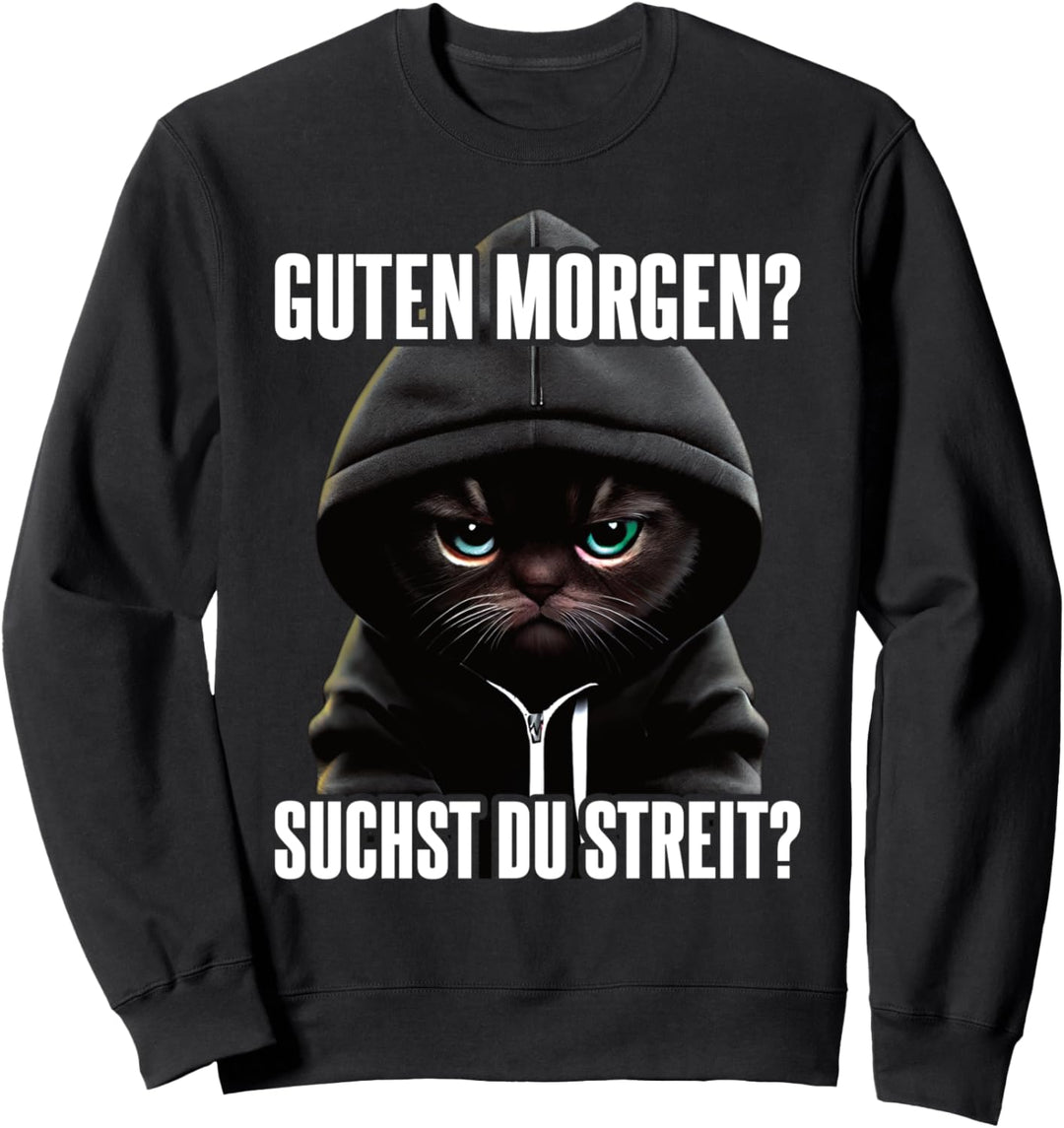 Katze Spruch Lustig Geschenk I Guten Morgen Suchst du Streit Sweatshirt