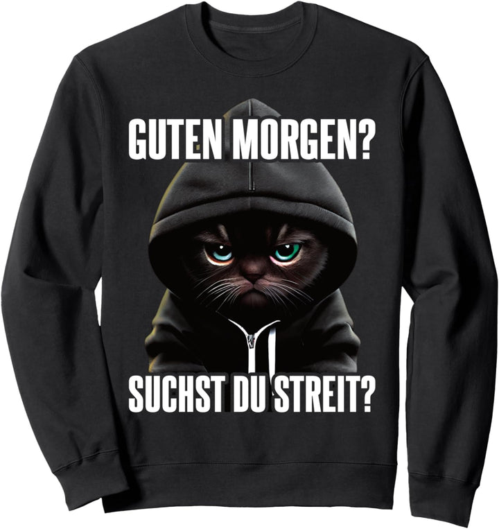Katze Spruch Lustig Geschenk I Guten Morgen Suchst du Streit Sweatshirt