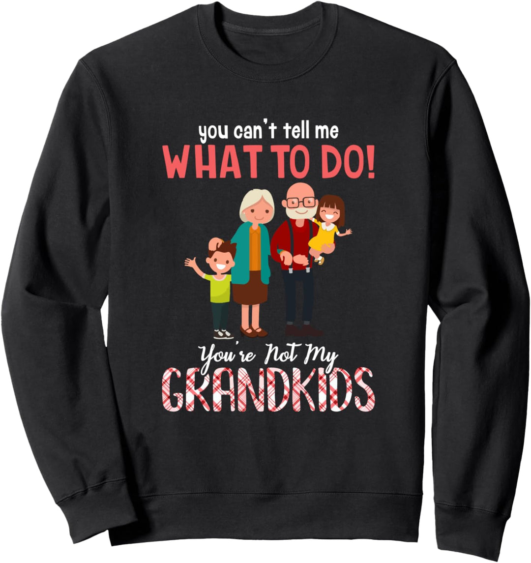 You Can't Tell Me What To Do You're Not My Grandkids Sweatshirt