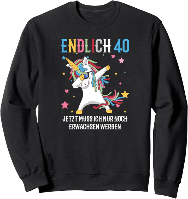 endlich 40 jetzt muss ich nur noch erwachsen werden Outfit Sweatshirt