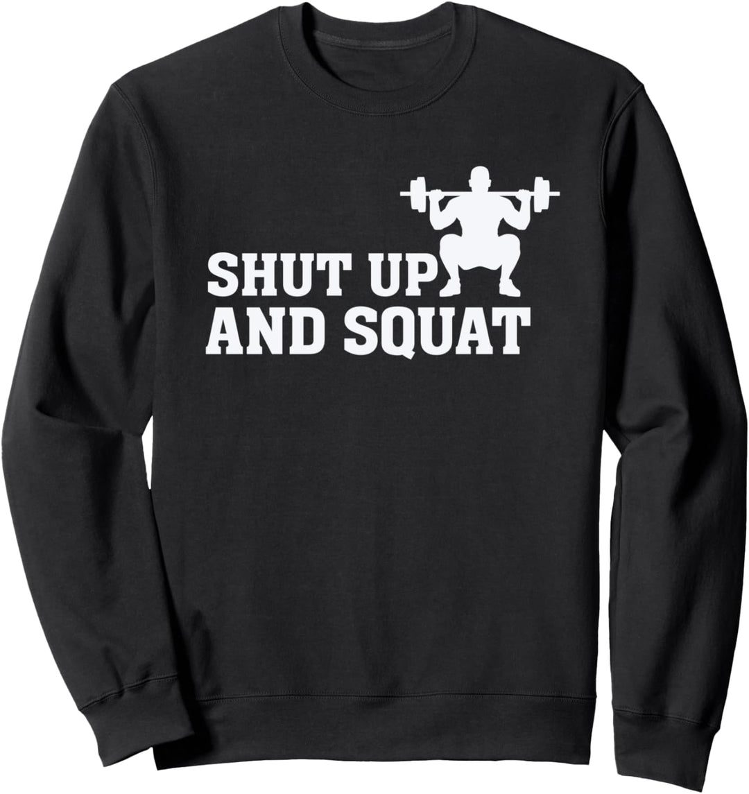 Shut up and squat - Funny Gym Fitness Quote Lifting Weights Sweatshirt