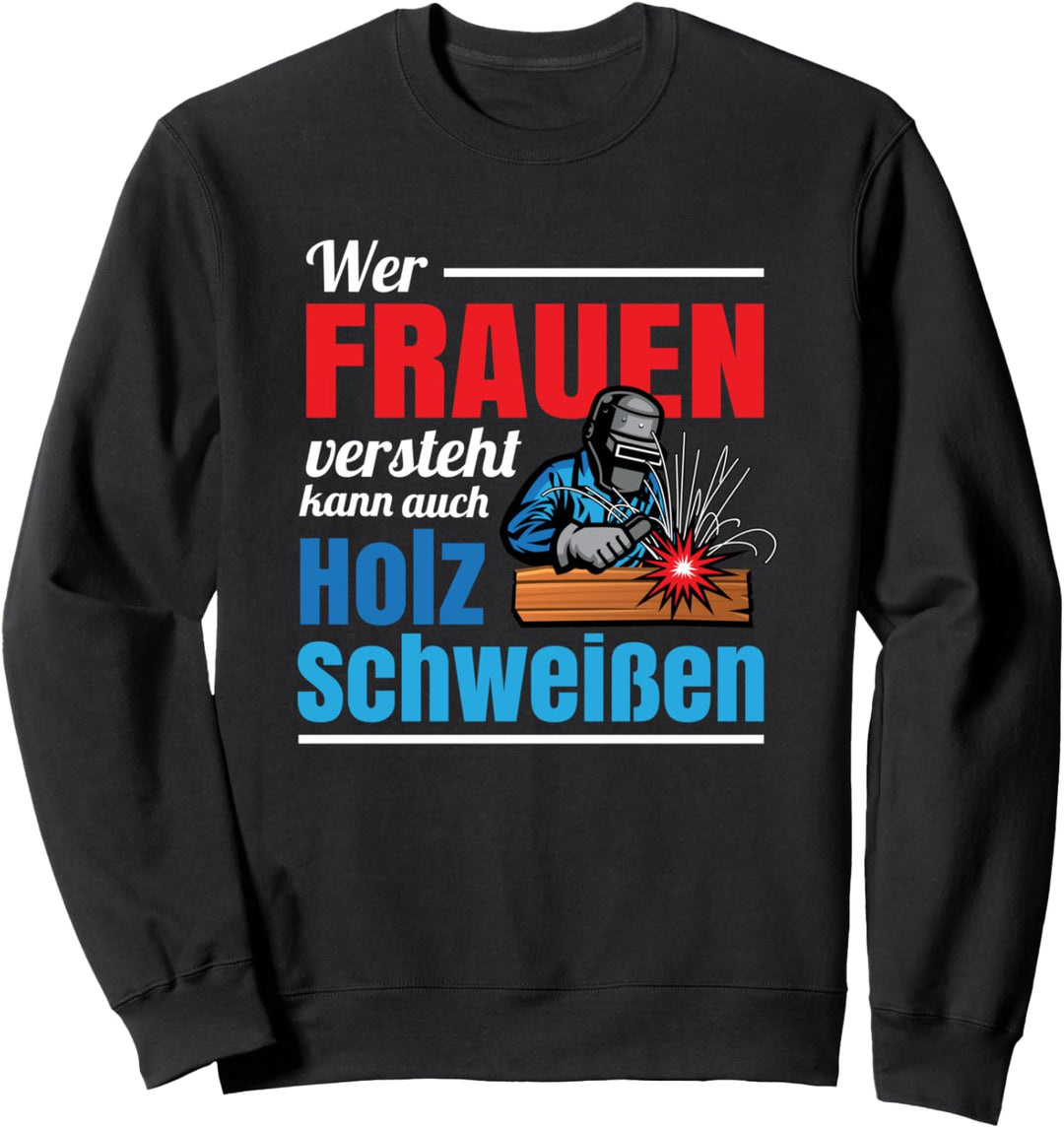 Wer Frauen versteht kann auch Holz schweissen Sweatshirt