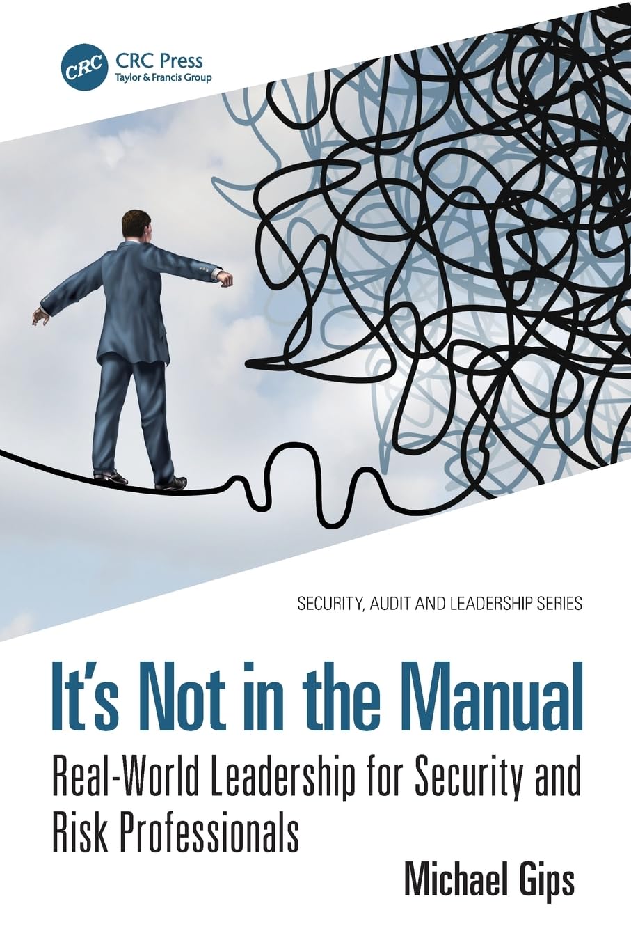 It’s Not in the Manual: Real-World Leadership for Security and Risk Professionals (Security, Audit a