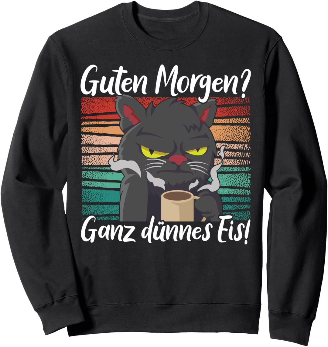 Guten Morgen Ganz Dünnes Eis, Katze & Morgenmuffel Sweatshirt