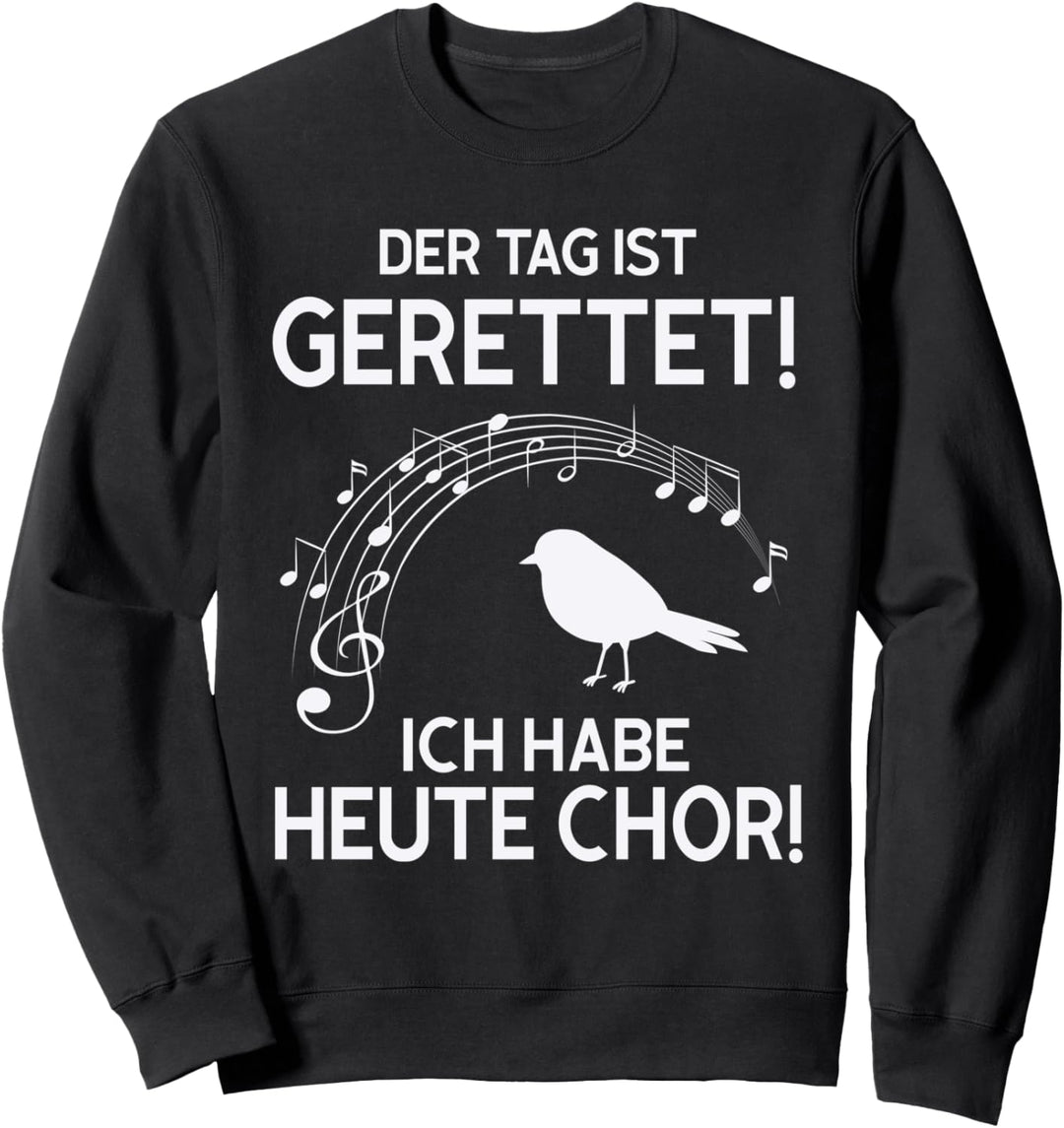 der tag ist gerettet! ich habe heute chor! Sweatshirt