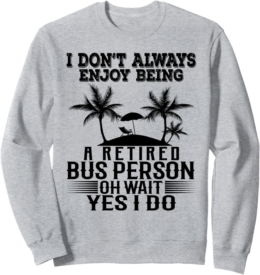 Ich geniesse es nicht immer, eine pensionierte Busperson zu sein Sweatshirt