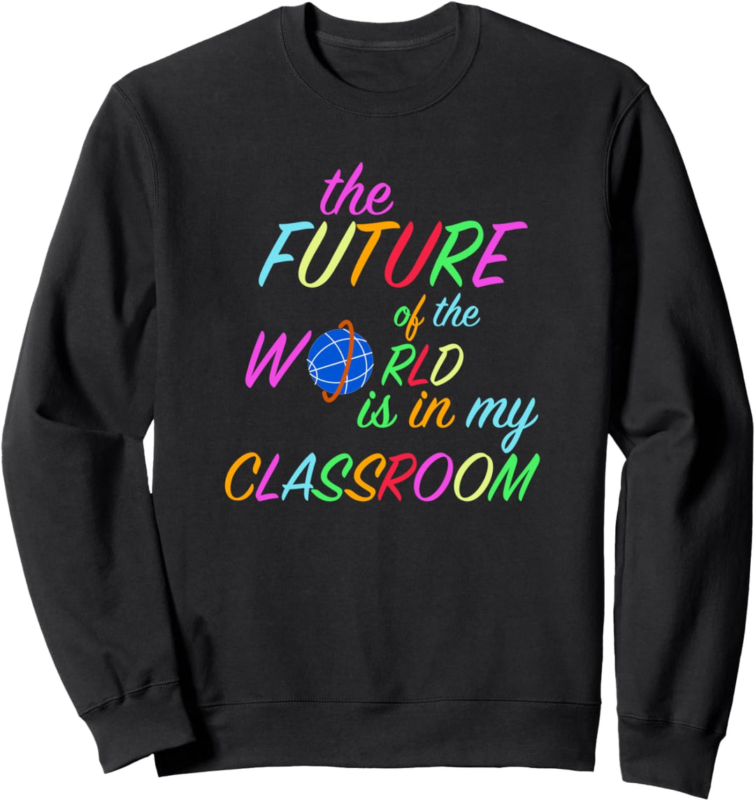 Die Zukunft der Welt liegt in meinem Klassenzimmer Sweatshirt