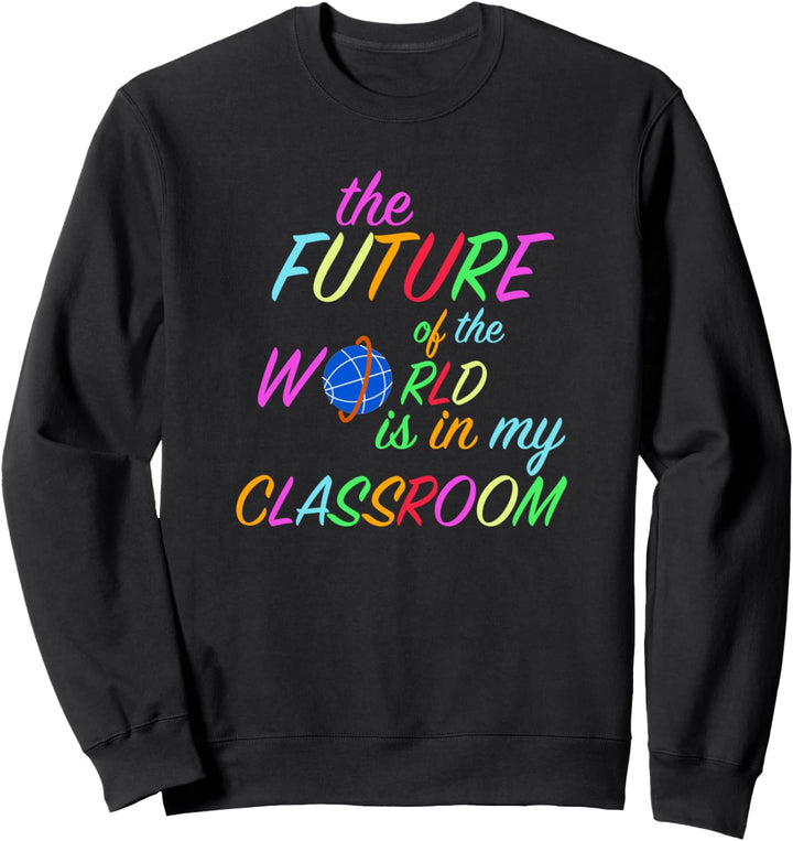 Die Zukunft der Welt liegt in meinem Klassenzimmer Sweatshirt