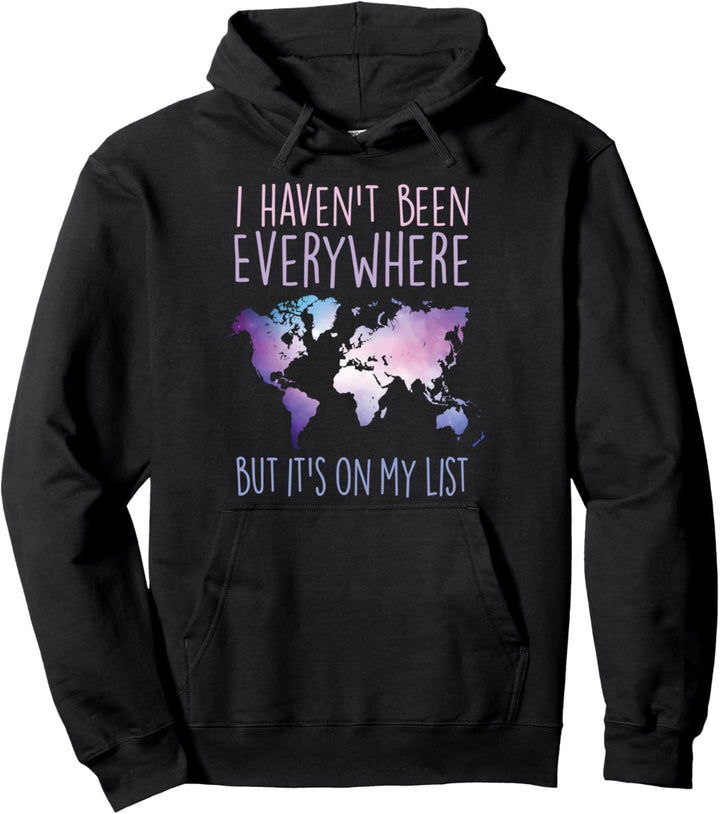 I Haven't Been Everywhere But It's On My List World Travel Pullover Hoodie