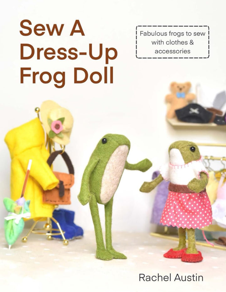 Sew A Dress-Up Frog Doll - Easy to sew, with miniature clothes, shoes costumes & accessories: Follow