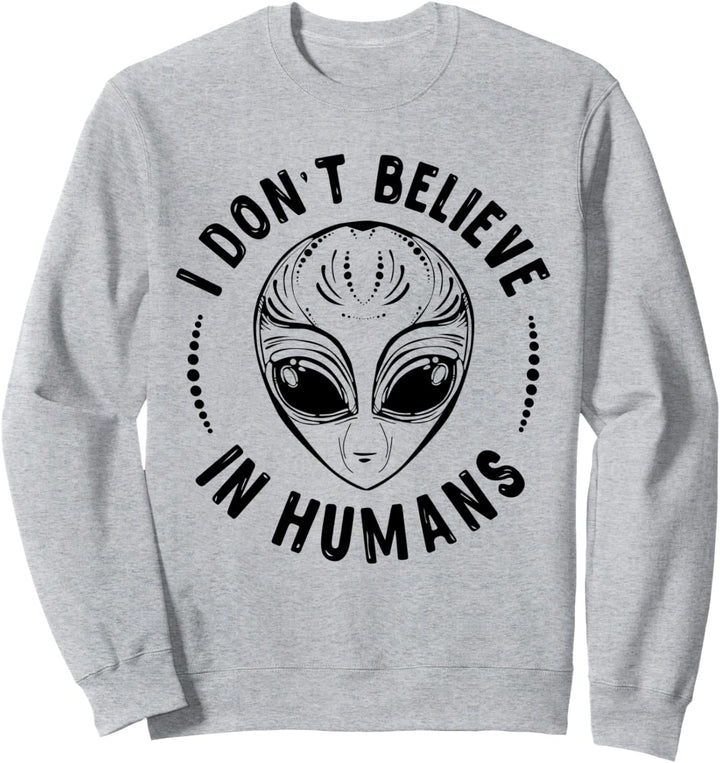 I Don't Believe In Humans UFO Alien Sweatshirt