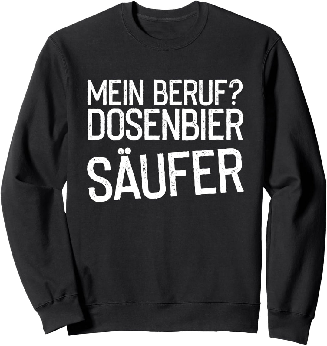 Beruf Dosenbier Säufer Saufen Party Sweatshirt
