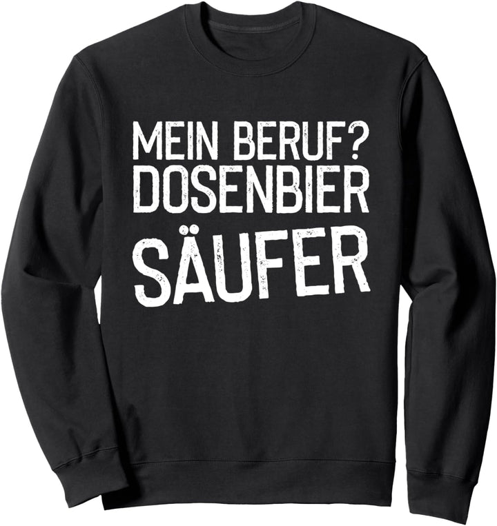 Beruf Dosenbier Säufer Saufen Party Sweatshirt
