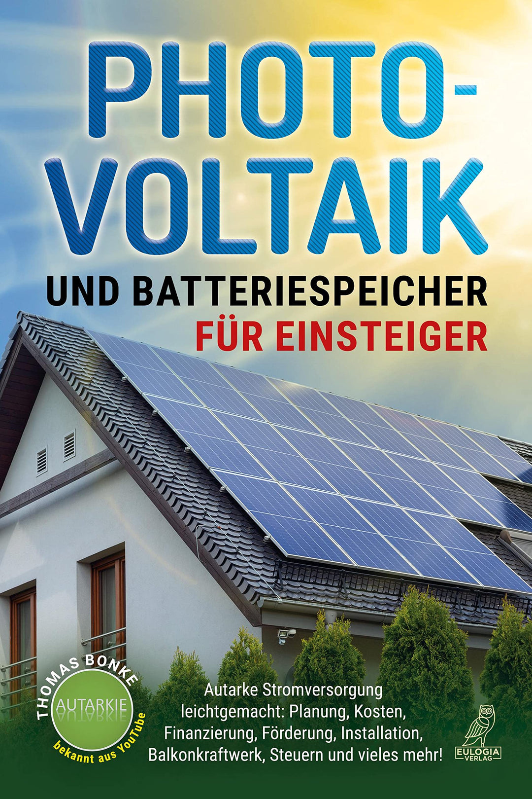 Photovoltaik und Batteriespeicher für Einsteiger: Autarke Stromversorgung leichtgemacht: Planung, Ko