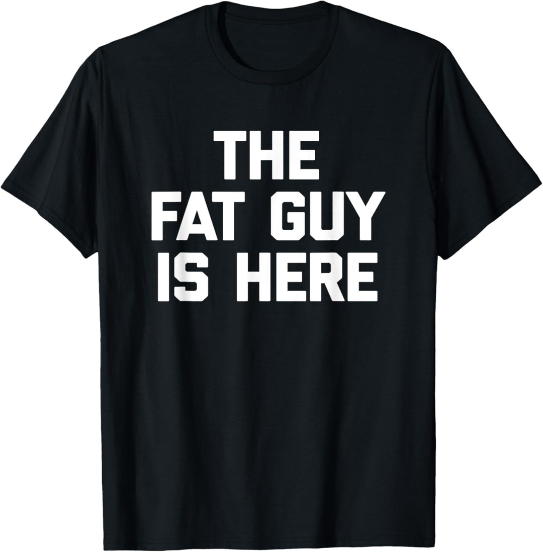 The Fat Guy Is Here T-Shirt Lustiger Spruch sarkastische Neuheit T-Shirt