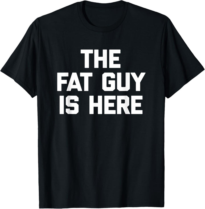 The Fat Guy Is Here T-Shirt Lustiger Spruch sarkastische Neuheit T-Shirt