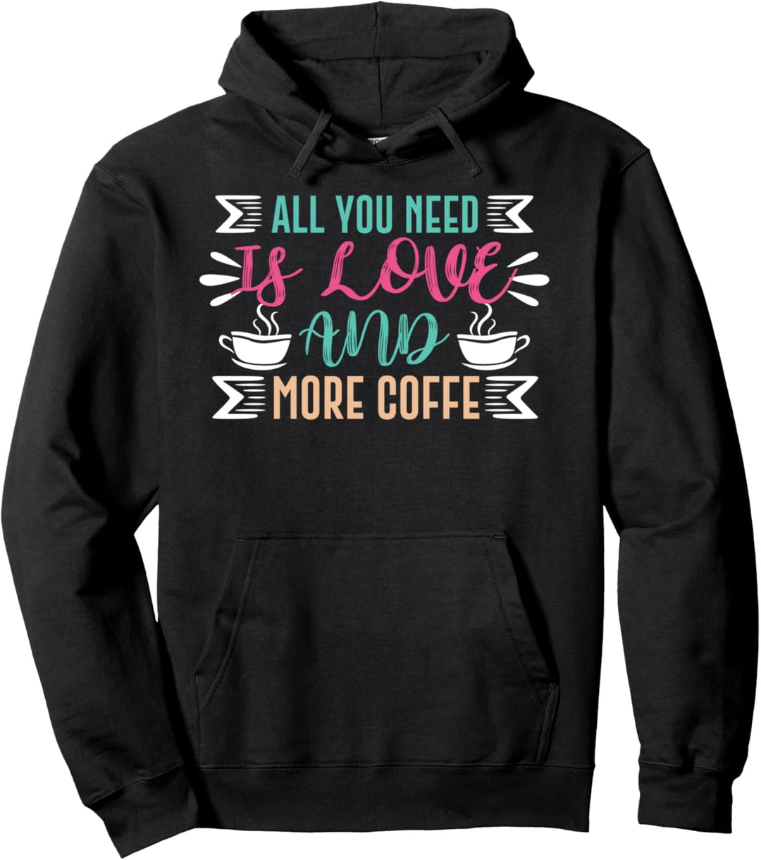 All You Need Is Love And More Coffee Pullover Hoodie