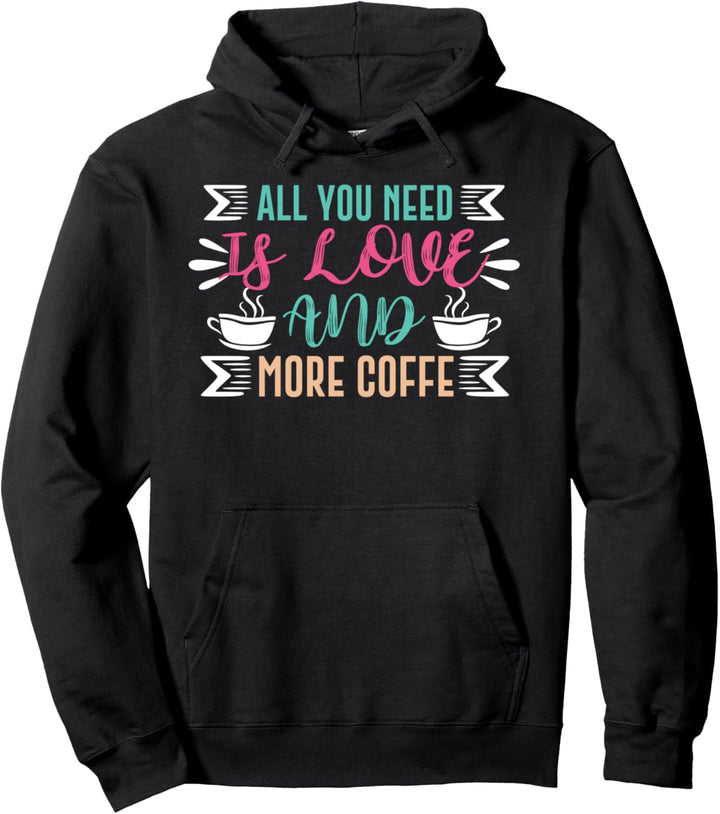 All You Need Is Love And More Coffee Pullover Hoodie