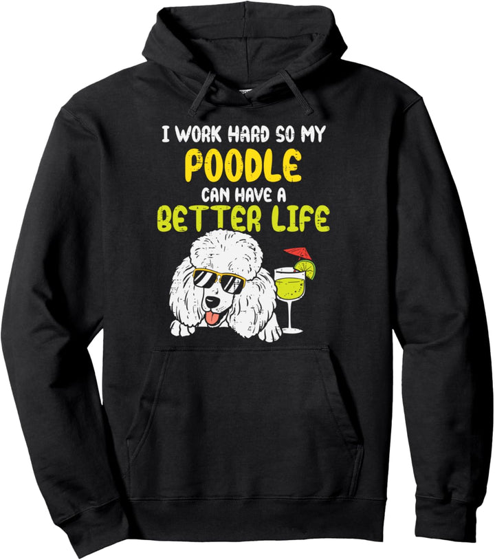 Work Hard Poodle Better Life Funny Pet Dog Lover Owner Gift Pullover Hoodie