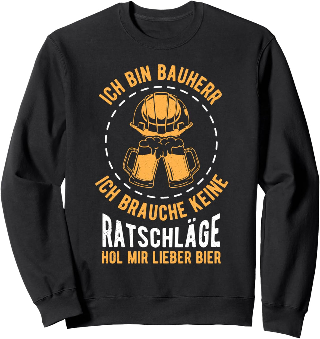 Hausbau Ich Bin Bauherr Ich Brauche Keine Ratschläge Bier Sweatshirt