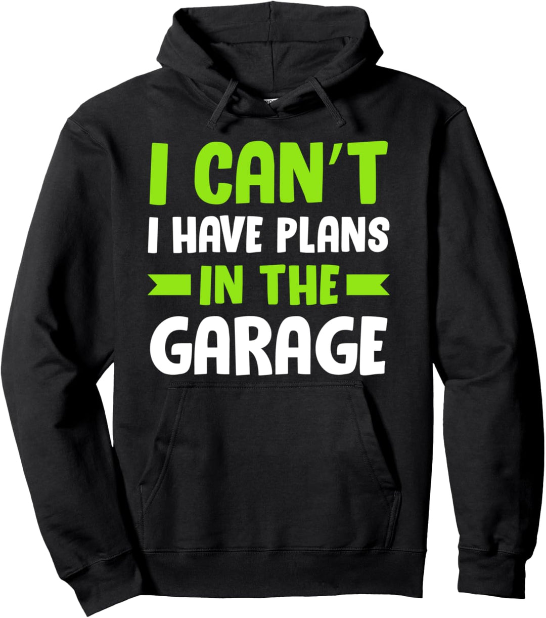I Cant I Have Plans In The Garage Funny Car Mechanic Pullover Hoodie